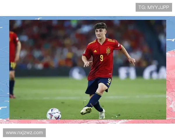 加维崛起引领西班牙足球新时代青年力量全面爆发 加维崛起引领西班牙足球新时代青年力量全面爆发